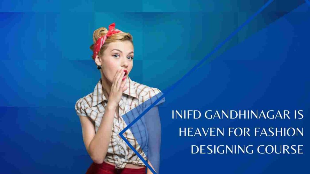 Read more about the article INIFD Gandhinagar is heaven for Fashion Designing course