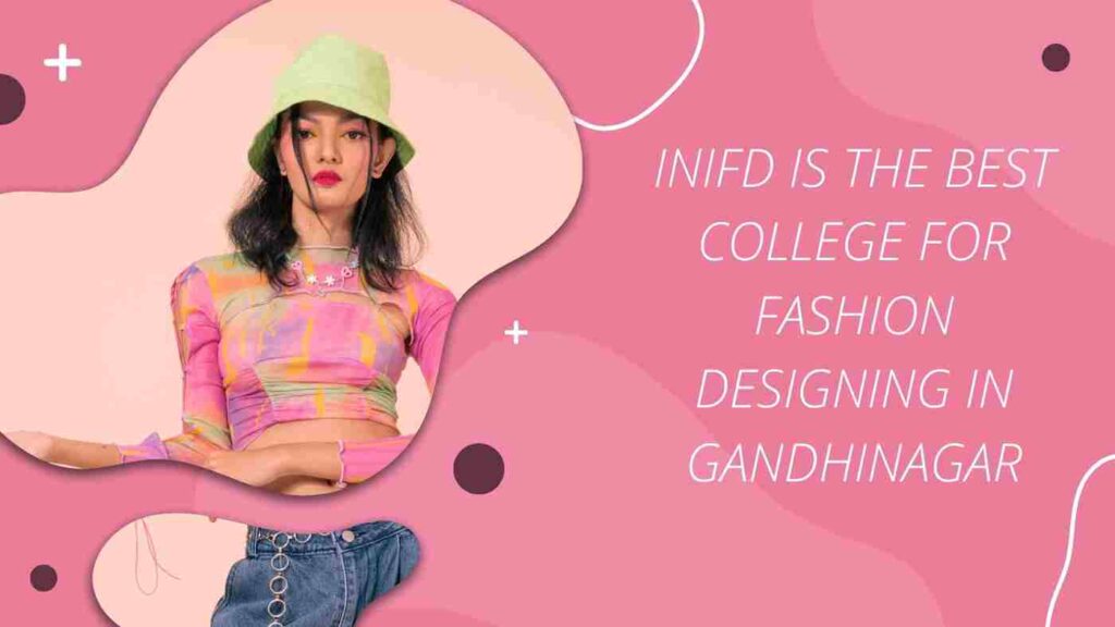 Read more about the article INIFD is the best college for fashion designing in Gandhinagar