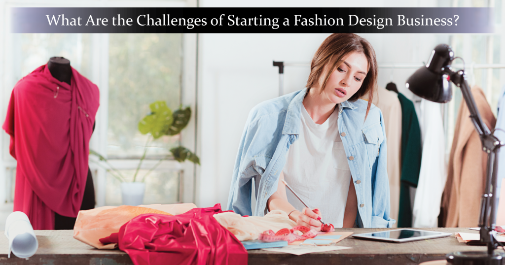 Read more about the article What Are the top 20 Challenges of Starting a Fashion Design Business?